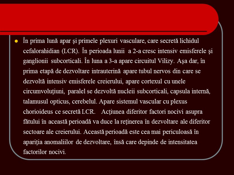 În prima lună apar şi primele plexuri vasculare, care secretă lichidul cefalorahidian (LCR). În În prima lună apar şi primele plexuri vasculare, care secretă lichidul cefalorahidian (LCR). În